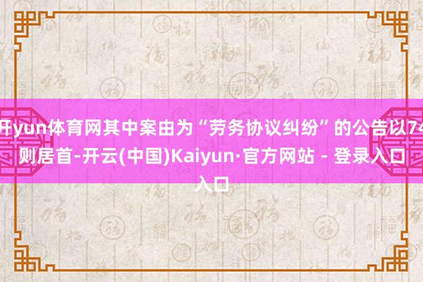 开yun体育网其中案由为“劳务协议纠纷”的公告以74则居首-
