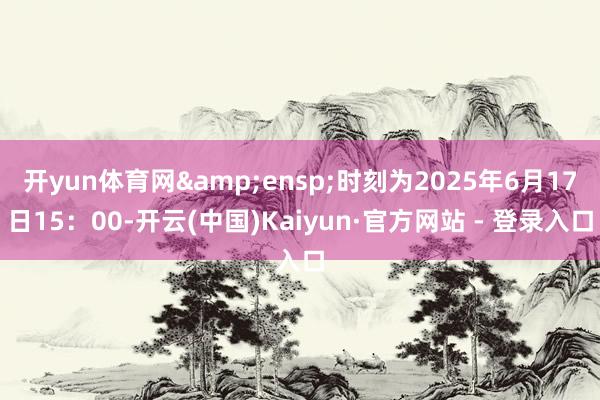 开yun体育网&ensp;时刻为2025年6月17日