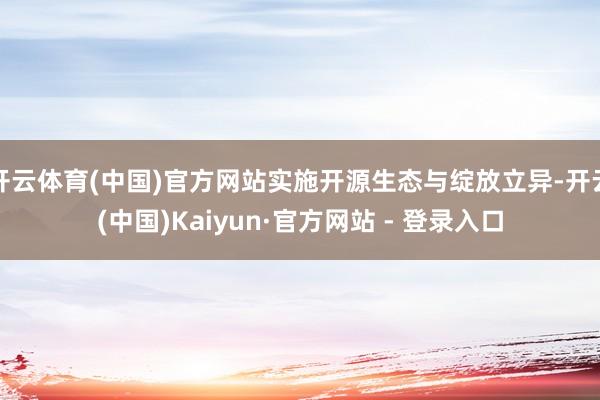 开云体育(中国)官方网站实施开源生态与绽放立异-开云(中国)