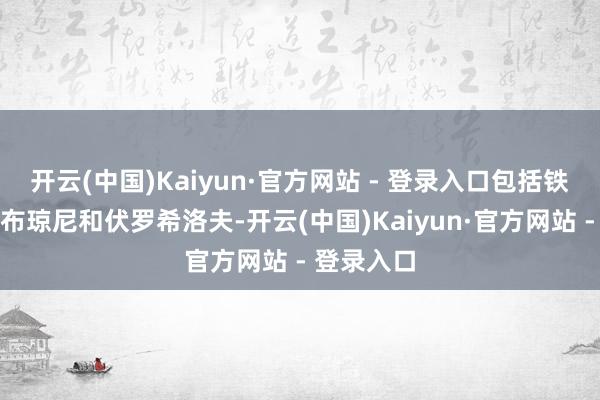 开云(中国)Kaiyun·官方网站 - 登录入口包括铁木辛哥