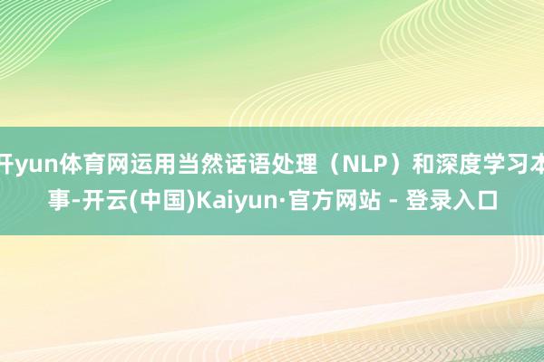 开yun体育网运用当然话语处理（NLP）和深度学习本事-开云
