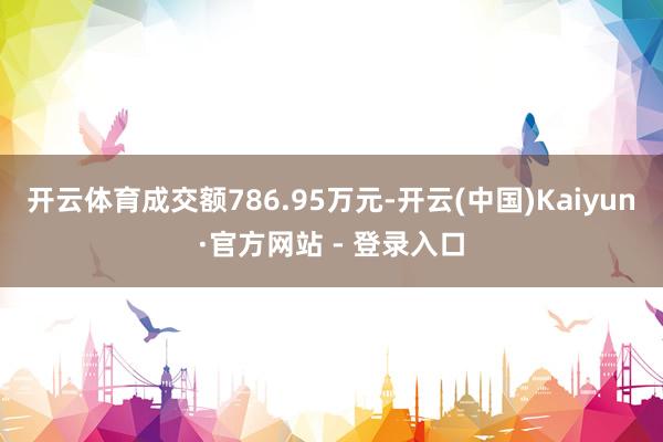开云体育成交额786.95万元-开云(中国)Kaiyun·官